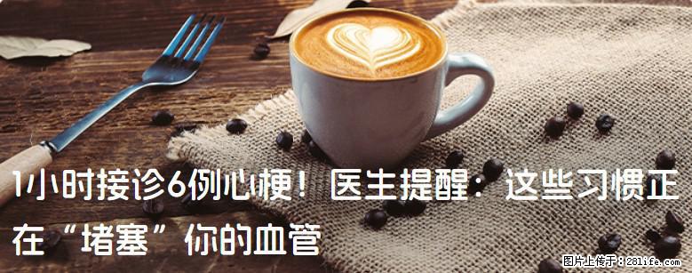 1小时接诊6例心梗！医生提醒：这些习惯正在“堵塞”你的血管 - 陇南生活资讯 - 陇南28生活网 ln.28life.net
